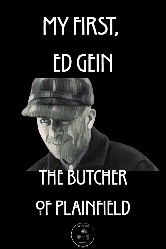 My first.................Ed Gein.