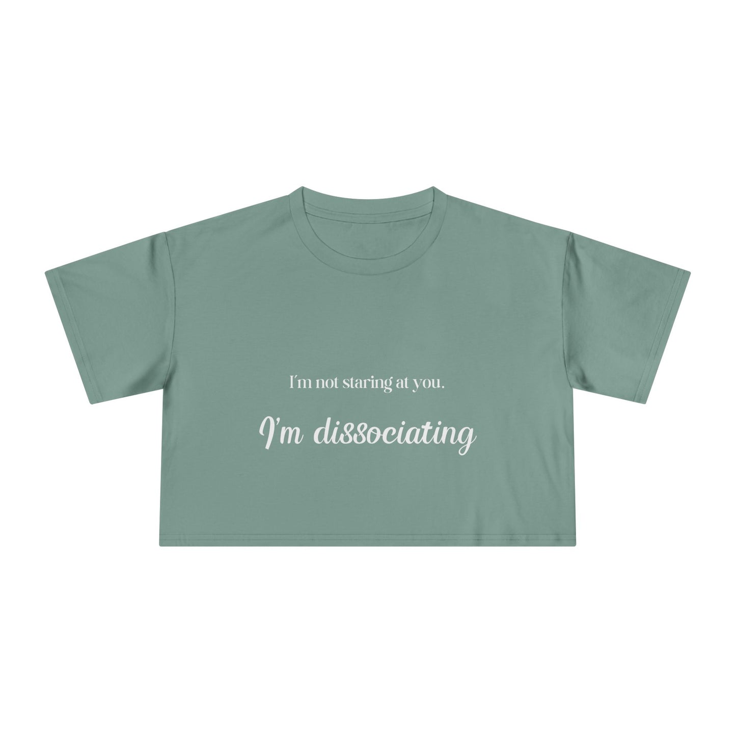 "I'm Not Staring at You. I'm Dissociating." - Women's Crop Top Tee