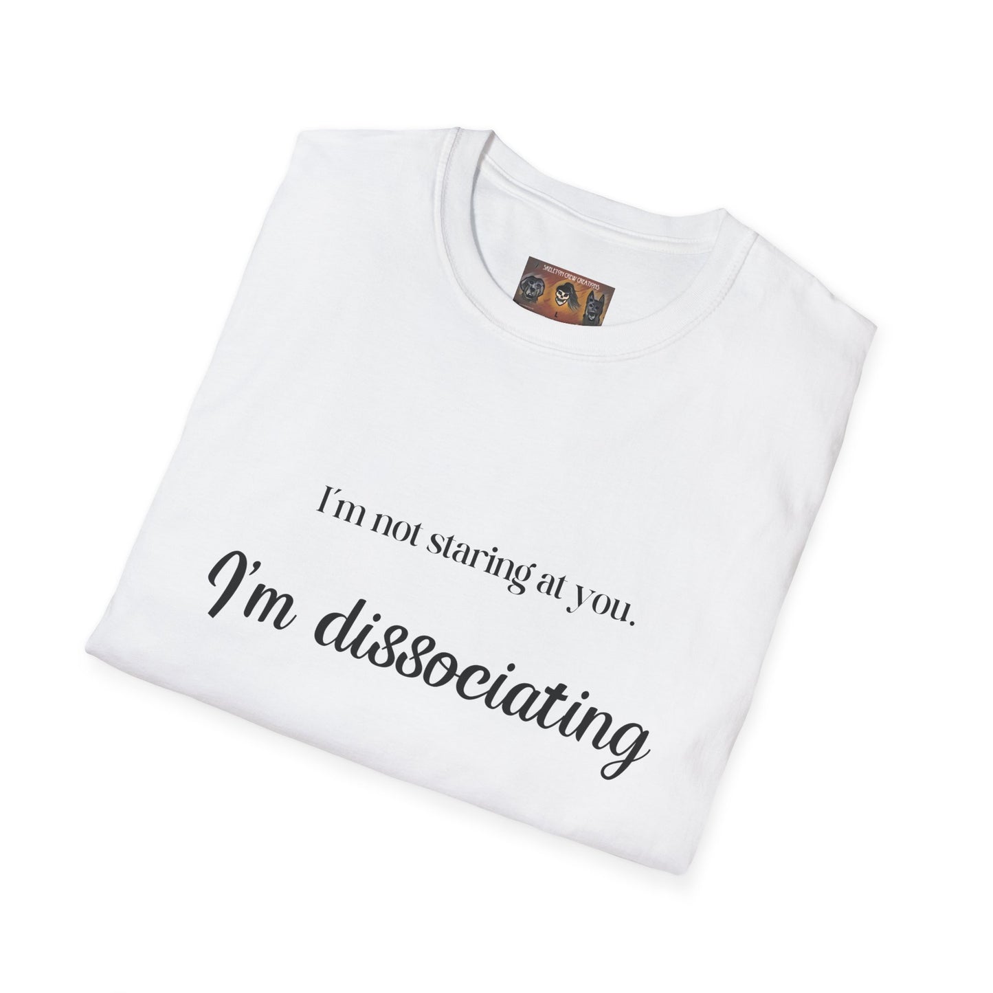 "I'm not staring at you. I'm Dissociating." - Soft style, Relaxed Fit Shirt