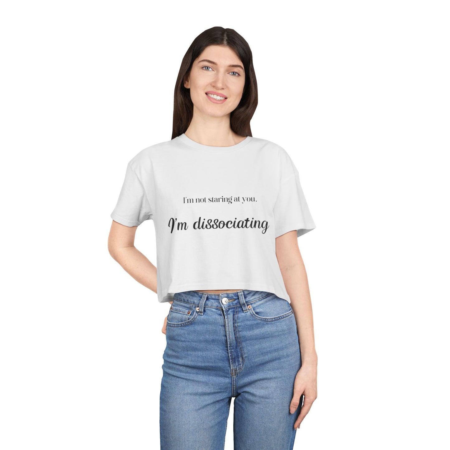 "I'm Not Staring at You. I'm Dissociating." - Women's Crop Top Tee