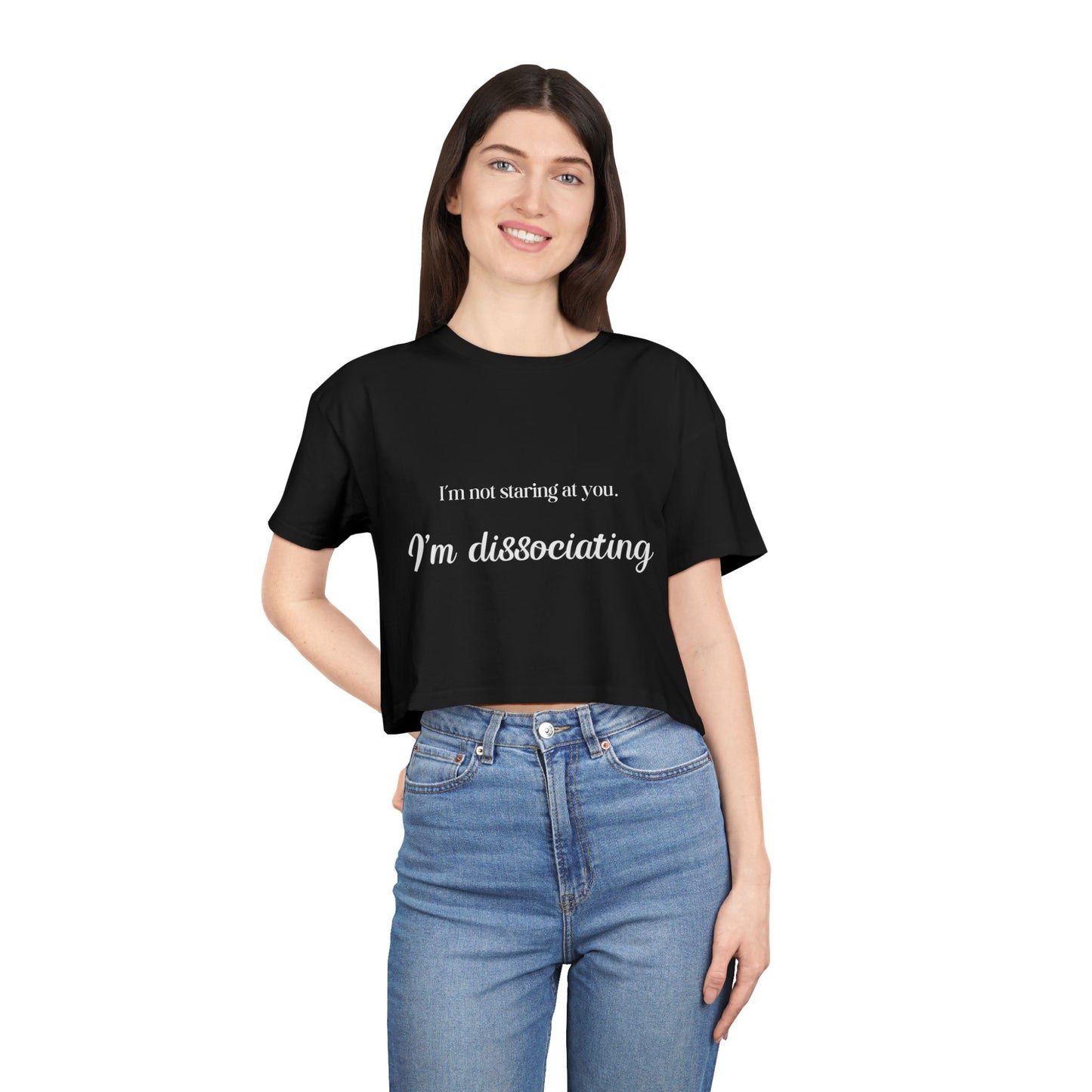 "I'm Not Staring at You. I'm Dissociating." - Women's Crop Top Tee