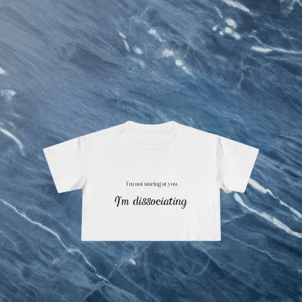 "I'm Not Staring at You. I'm Dissociating." - Women's Crop Top Tee