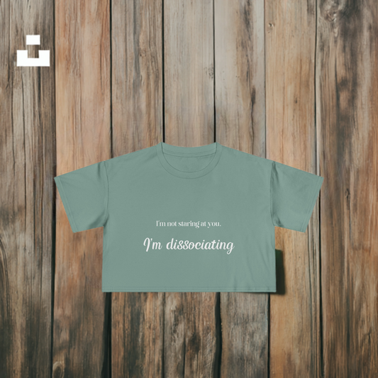 "I'm Not Staring at You. I'm Dissociating." - Women's Crop Top Tee