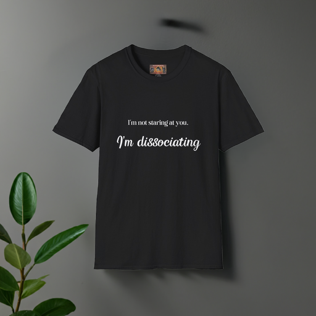 I'm not staring at you. I'm dissociating t-shirt