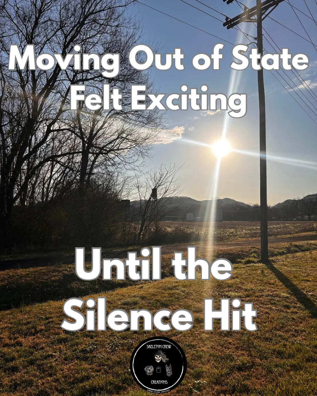 When Reality Hits After Moving Out of State Skeleton Crew Creations