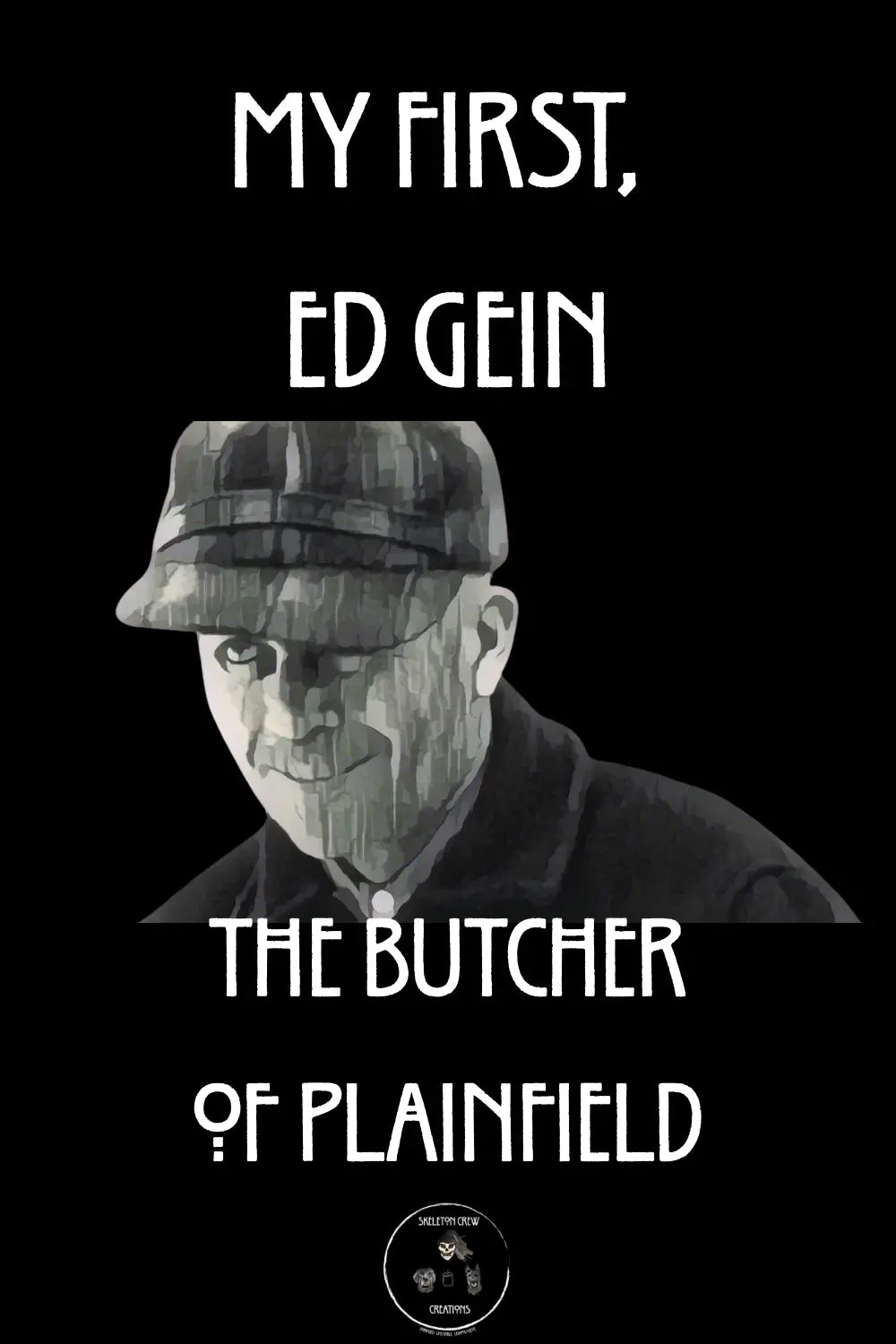 My first.................Ed Gein. Skeleton Crew Creations