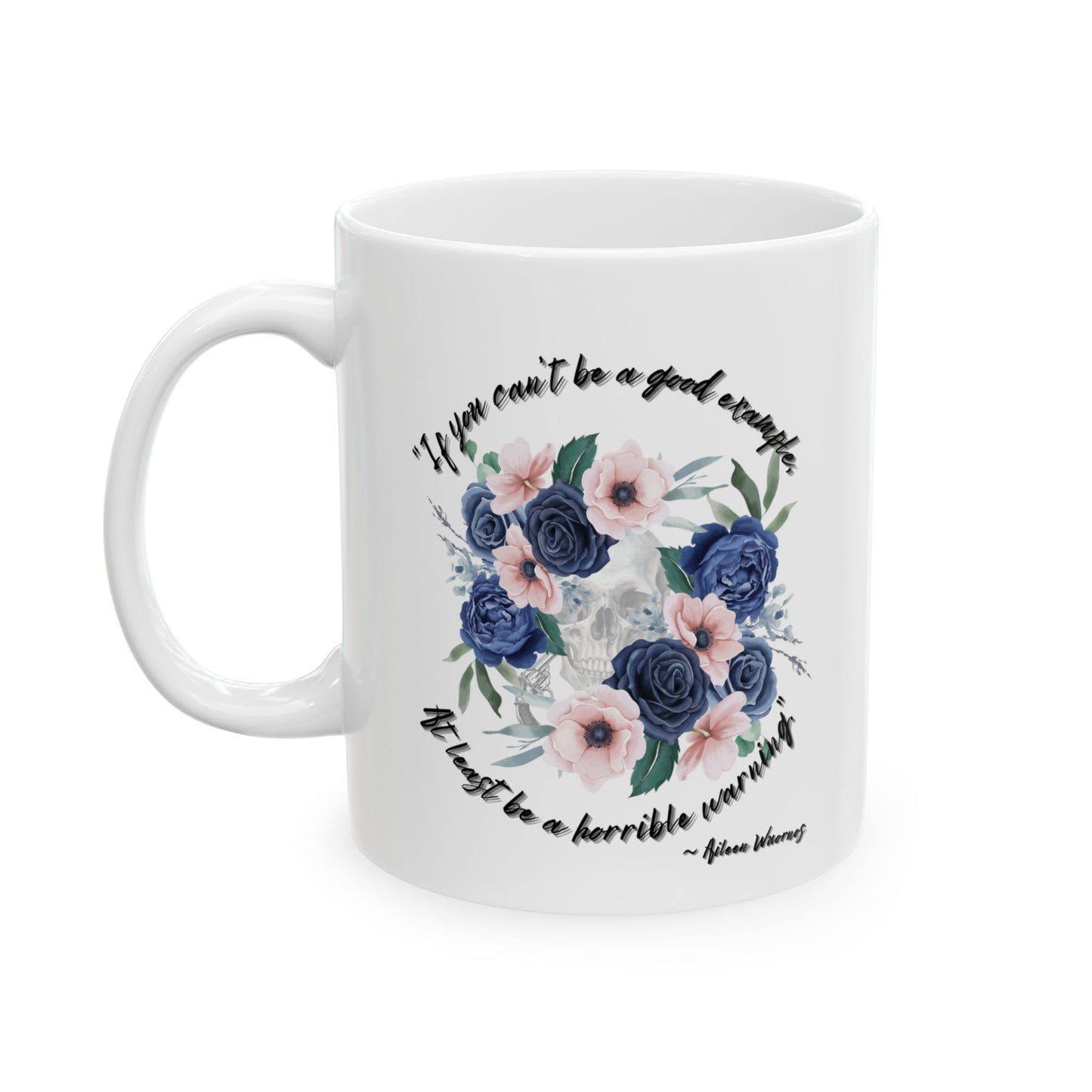 "If your can't be a good example, at least be a horrible warning." - Aileen Wuornos Quote Mug