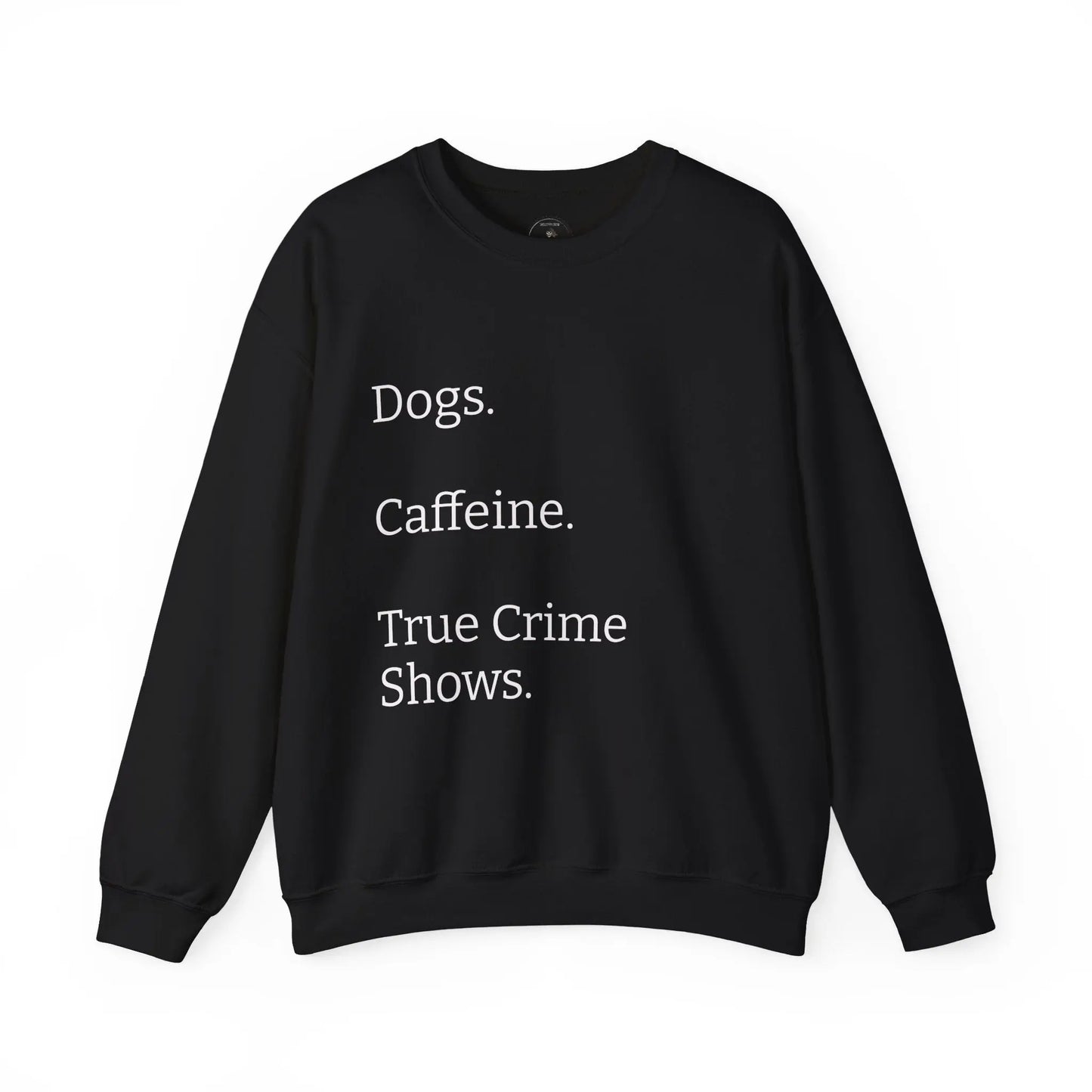 Dogs.  Caffeine.  True Crime Shows. - Sweater Printify