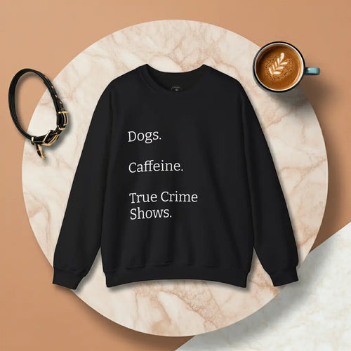 Dogs.  Caffeine.  True Crime Shows. - Sweater Printify
