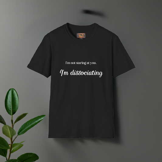 I'm not staring at you.  I'm dissociating t-shirt
