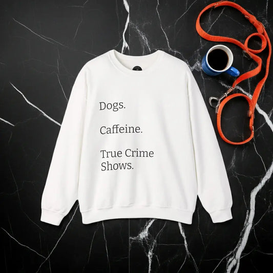 Dogs.  Caffeine.  True Crime Shows. - Sweater Printify
